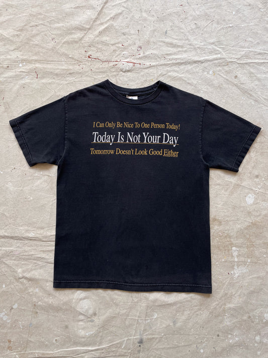TODAY IS NOT YOUR DAY T-SHIRT—[M]